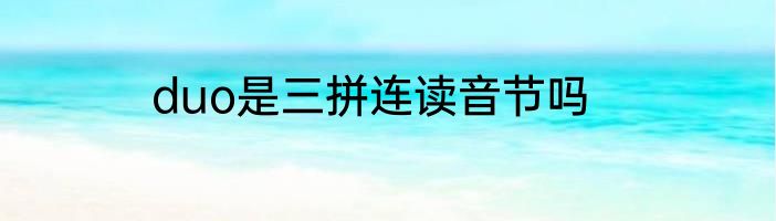 duo是三拼连读音节吗