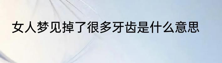 女人梦见掉了很多牙齿是什么意思