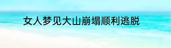 女人梦见大山崩塌顺利逃脱