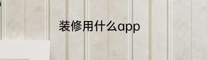 装修用什么app