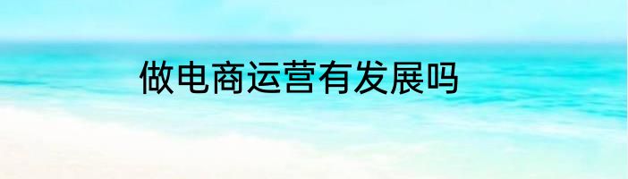 做电商运营有发展吗