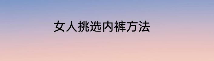 女人挑选内裤方法