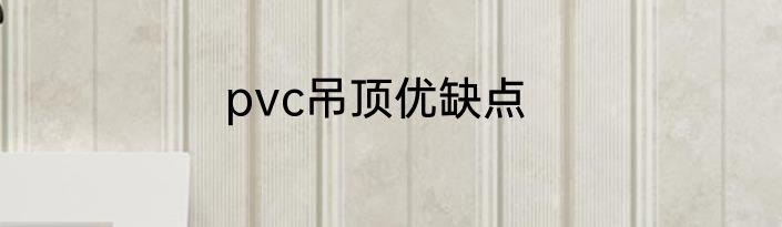 pvc吊顶优缺点