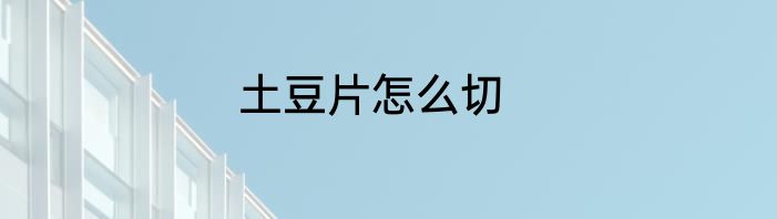 土豆片怎么切