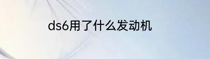 ds6用了什么发动机