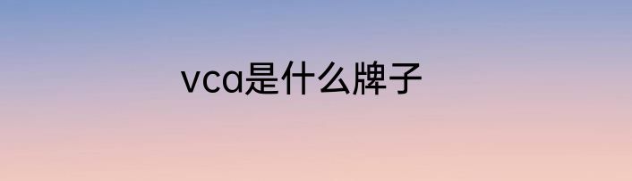 vca是什么牌子