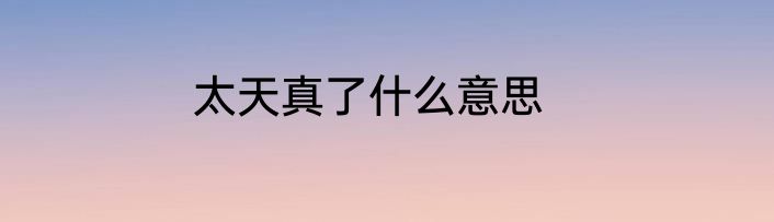 太天真了什么意思