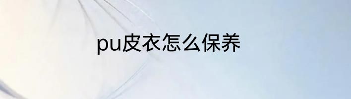 pu皮衣怎么保养