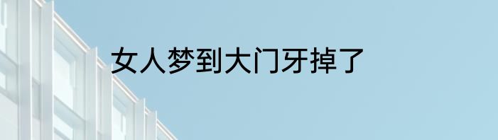 女人梦到大门牙掉了