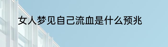 女人梦见自己流血是什么预兆