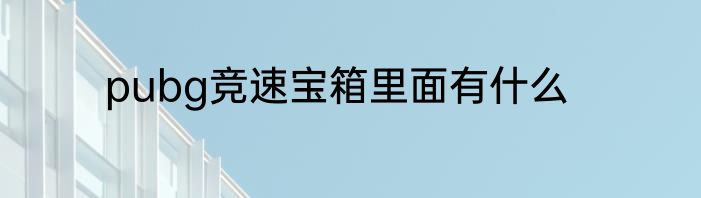 pubg竞速宝箱里面有什么