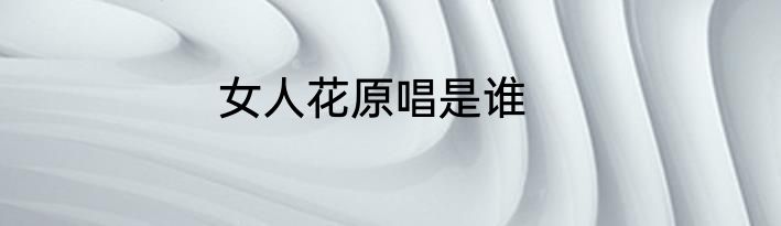 女人花原唱是谁