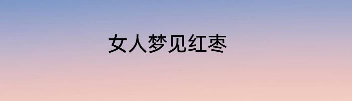 女人梦见红枣