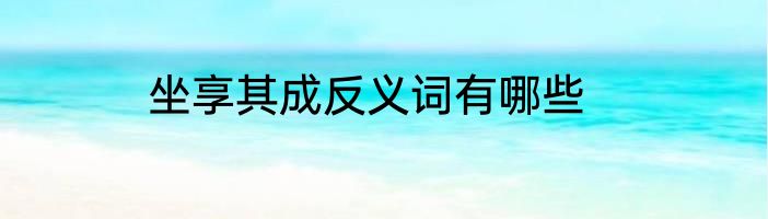 坐享其成反义词有哪些