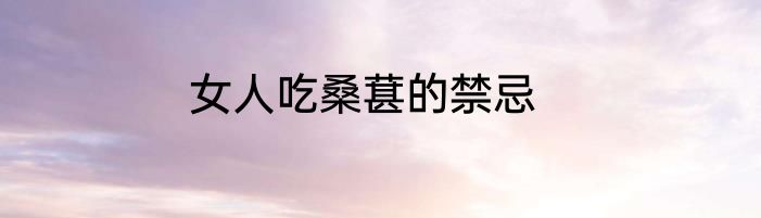 女人吃桑葚的禁忌