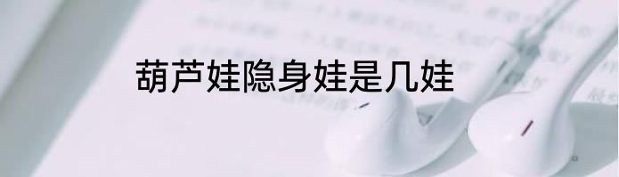 葫芦娃隐身娃是几娃