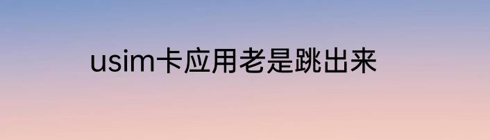 usim卡应用老是跳出来