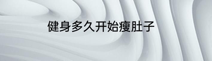 健身多久开始瘦肚子