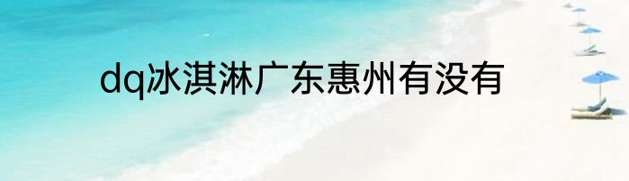 dq冰淇淋广东惠州有没有