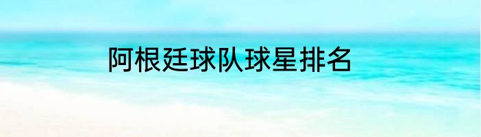 阿根廷球队球星排名