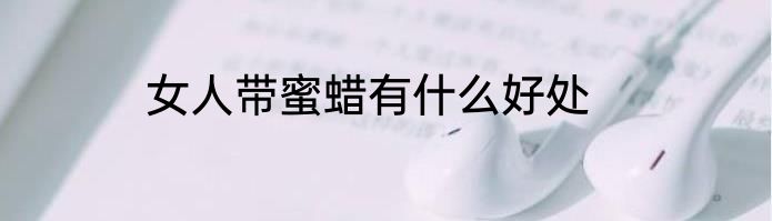 女人带蜜蜡有什么好处