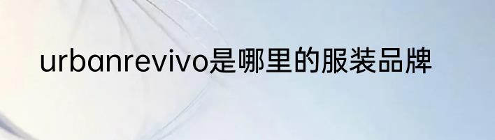 urbanrevivo是哪里的服装品牌