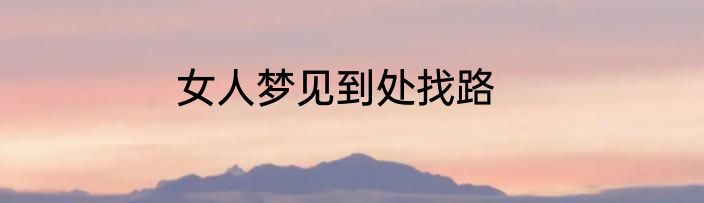 女人梦见到处找路