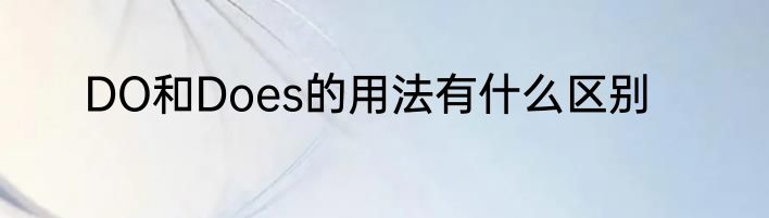 DO和Does的用法有什么区别