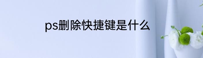 ps删除快捷键是什么