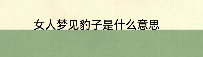 女人梦见豹子是什么意思