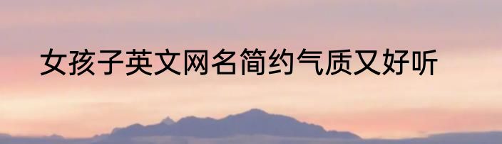 女孩子英文网名简约气质又好听
