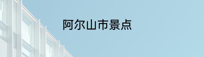 阿尔山市景点