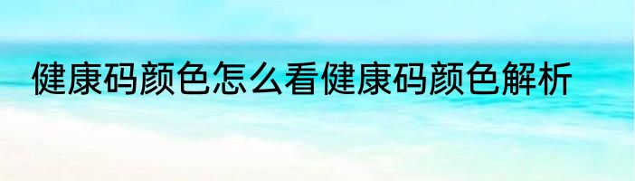健康码颜色怎么看健康码颜色解析