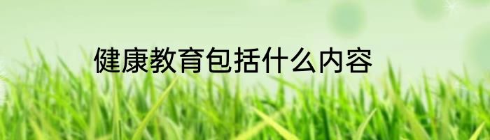 健康教育包括什么内容