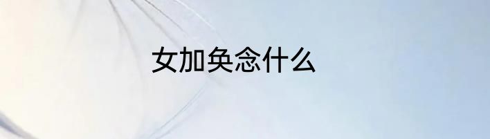 女加奂念什么
