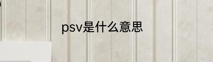 psv是什么意思