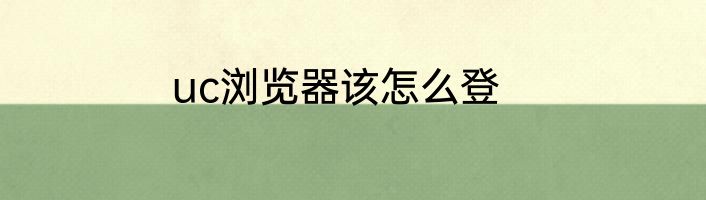 uc浏览器该怎么登