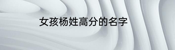 女孩杨姓高分的名字