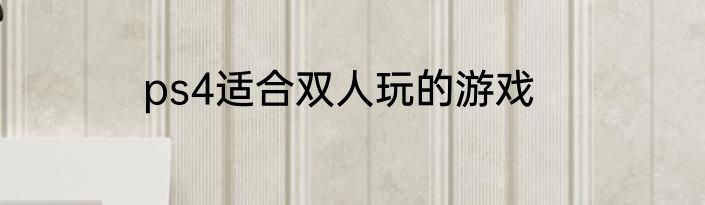ps4适合双人玩的游戏