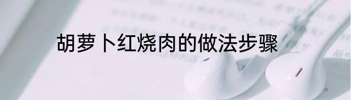胡萝卜红烧肉的做法步骤