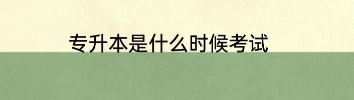 专升本是什么时候考试