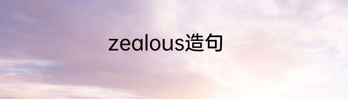 zealous造句
