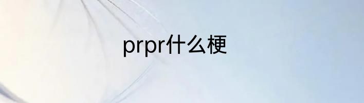 prpr什么梗