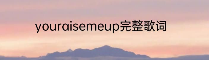 youraisemeup完整歌词