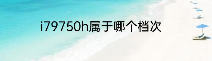 i79750h属于哪个档次