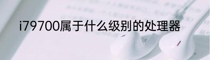 i79700属于什么级别的处理器