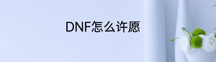DNF怎么许愿