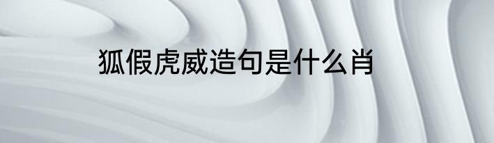 狐假虎威造句是什么肖