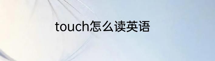 touch怎么读英语