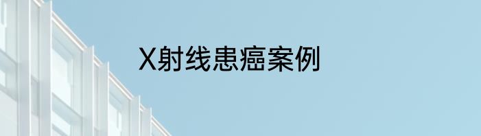 X射线患癌案例